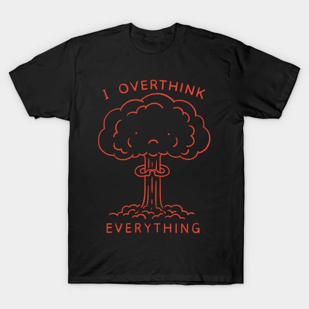 I Overthink Everything T-Shirt by ilovedoodle